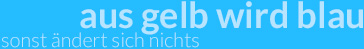 aus gelb wird blau - sonst ändert sich nichts